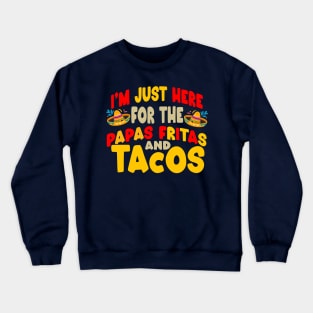 I'm just here for the papas fritas and tacos Crewneck Sweatshirt